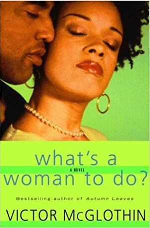 What's a Woman to Do? by Victor McGlothin