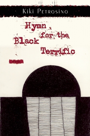 Hymn for the Black Terrific: Poems by Kiki Petrosino