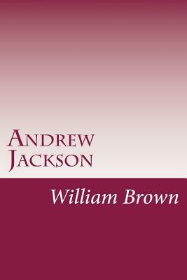 Andrew Jackson by William Garrott Brown
