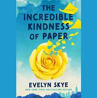 The Incredible Kindness of Paper by Evelyn Skye