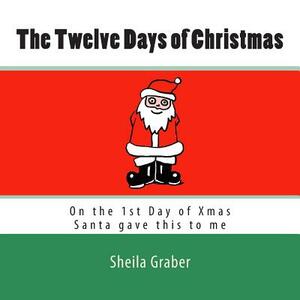 The Twelve Days of Christmas: On the 1st Day of Xmas Santa gave this to me by Sheila Graber