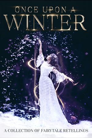 Once Upon a Winter by Layla Delaney, Jennifer M. Miller, E.M. Dain, Stephanie Ayers, Shiloh Baxter, Maria Vermisoglou, Janna Ruth, Annee Jones, T.L. Hamilton, Rachelle Bonifay, Jordan Elizabeth, Diana Dawn, Angela Coulson, Kelsey Josephson