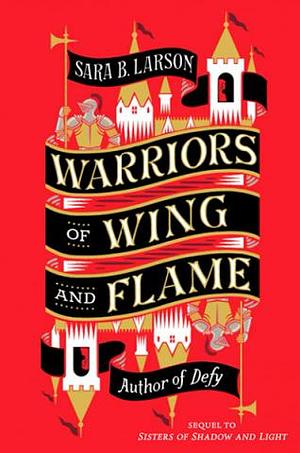 Warriors of Wing and Flame by Sara B. Larson