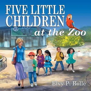 Five Little Children at the Zoo by Elvy P. Rolle