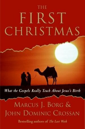 The First Christmas: What the Gospels Really Teach About Jesus's Birth by John Dominic Crossan, Marcus J. Borg