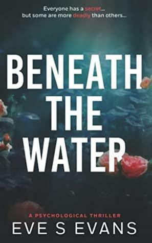 Beneath The Water: A Psychological Thriller by Eve S. Evans