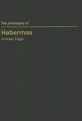 The Philosophy of Habermas by Andrew Edgar