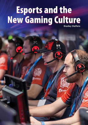 Esports and the New Gaming Culture by Bradley Steffens