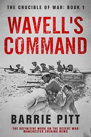 The Crucible of War Book 1: Wavell's Command by Barrie Pitt, Barrie Pitt