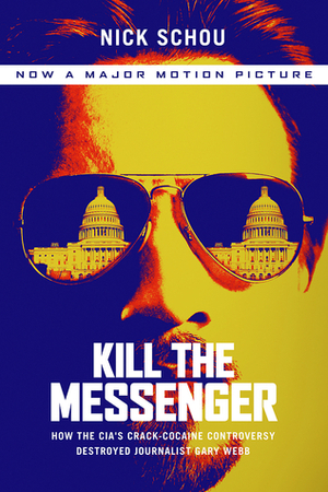 Kill the Messenger: How the CIA's Crack-Cocaine Controversy Destroyed Journalist Gary Webb by Charles Bowden, Nick Schou