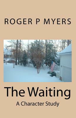 The Waiting: A Character Study by Roger P. Myers