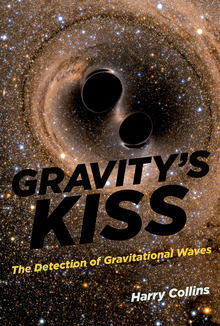 Gravity's Kiss: The Detection of Gravitational Waves by Harry Collins