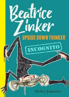 Beatrice Zinker, Upside Down Thinker: Incognito by Shelley Johannes