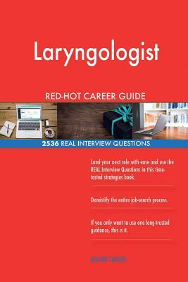 Laryngologist RED-HOT Career Guide; 2536 REAL Interview Questions by Red-Hot Careers
