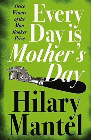 Every Day Is Mother’s Day by Hilary Mantel