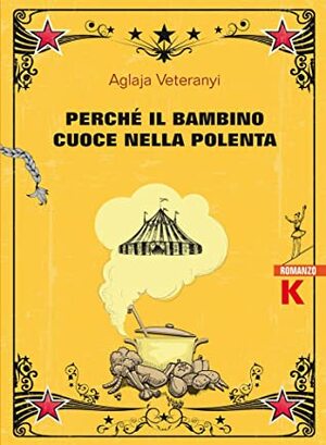 Perché il bambino cuoce nella polenta by Aglaja Veteranyi