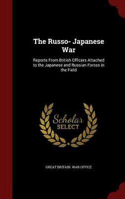 The Russo- Japanese War: Reports From British Officers Attached to the Japanese and Russian Forces in the Field by Great Britain War Office