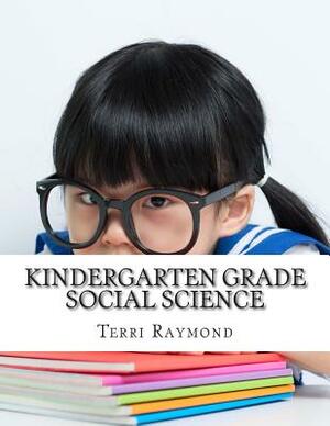 Kindergarten Grade Social Science: (For Homeschool or Extra Practice) by Terri Raymond