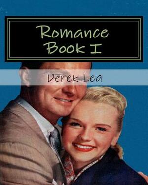 Romance Book I: To All Romantics by Derek Lea