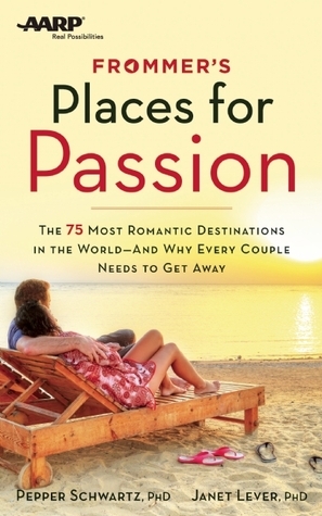 Frommer's/AARP Places for Passion: The 75 Most Romantic Destinations in the World - and Why Every Couple Needs to Get Away by Pepper Schwartz, Janet Lever