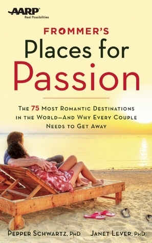 Frommer's/AARP Places for Passion: The 75 Most Romantic Destinations in the World - and Why Every Couple Needs to Get Away by Janet Lever, Pepper Schwartz