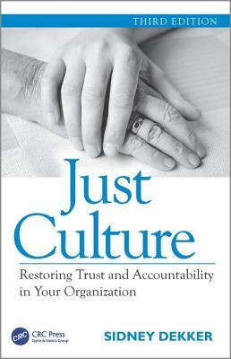 Just Culture: Restoring Trust and Accountability in Your Organization, Third Edition by Sidney Dekker