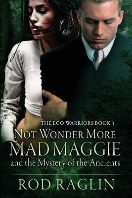 Not Wonder More: Mad Maggie and the Mystery of the Ancient by Rod Raglin