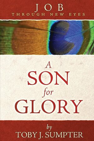 A Son For Glory: Job Through New Eyes by Toby J. Sumpter