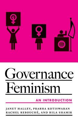 Governance Feminism: An Introduction by Janet Halley, Prabha Kotiswaran, Rachel Rebouché