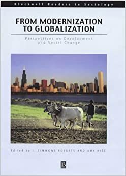 From Modernization to Globalization: Perspectives on Development and Social Change by J. Timmons Roberts, Amy Hite