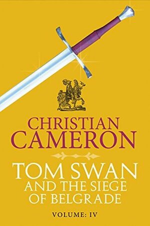 Tom Swan and the Siege of Belgrade: Part Four by Christian Cameron