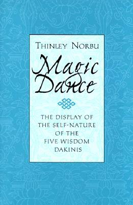Magic Dance: The Display of the Self-Nature of the Five Wisdom Dakinis by Thinley Norbu