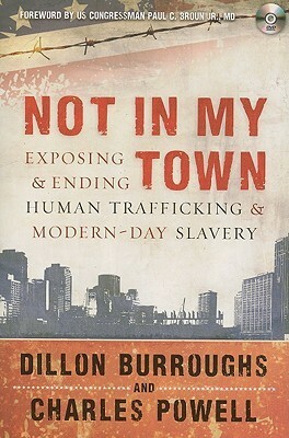 Not in My Town: Exposing & Ending Human Trafficking & Modern-Day Slavery With DVD by Charles Powell, Dillon Burroughs