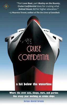 Cruise Confidential: A Hit Below the Waterline: Where the Crew Lives, Eats, Wars, and Parties -- One Crazy Year Working on by Brian David Bruns