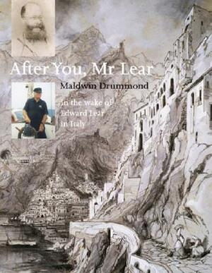 After You Mr. Lear: In the Wake of Edward Lear in Italy by Maldwin Drummond