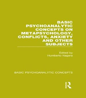 Basic Psychoanalytic Concepts on Metapsychology, Conflicts, Anxiety and Other Subjects: Volume 4 by Humberto Nagera