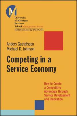 Competing in a Service Economy: How to Create a Competitive Advantage Through Service Development and Innovation by Anders Gustafsson, Matthew D. Johnson