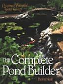 The Complete Pond Builder: Creating a Beautiful Water Garden by Helen Nash