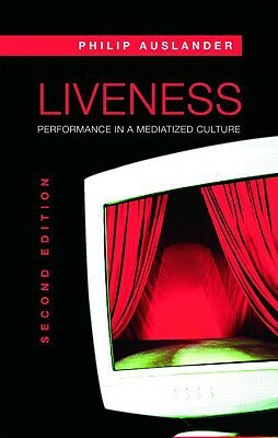 Liveness: Performance in a Mediatized Culture by Philip Auslander