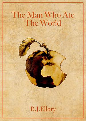 The Man Who Ate The World by R.J. Ellory, R.J. Ellory