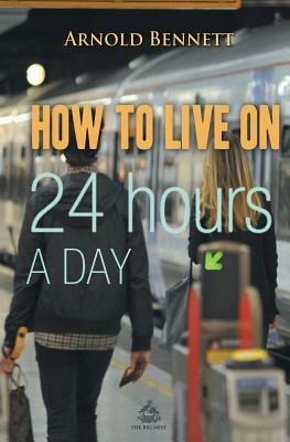 How to Live on 24 Hours a Day by Arnold Bennett