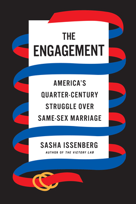 The Engagement: America's Quarter-Century Struggle Over Same-Sex Marriage by Sasha Issenberg