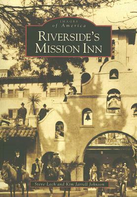 Riverside's Mission Inn by Kim Jarrell Johnson, Steve Lech