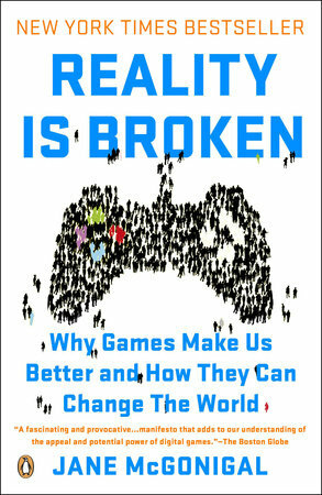 Reality is Broken: Why Games Make us Better and How They Can Change the World by Jane McGonigal