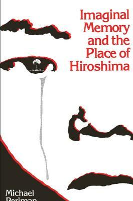 Imaginal Memory and the Place of Hiroshima by Michael Perlman