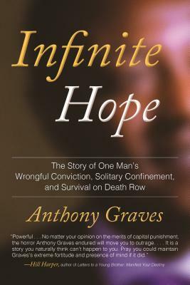 Infinite Hope: How Wrongful Conviction, Solitary Confinement, and 12 Years on Death Row Failed to Kill My Soul by Anthony Graves
