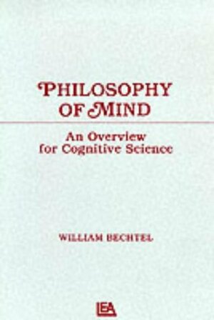 Philosophy of Mind: An Overview for Cognitive Science by William Bechtel