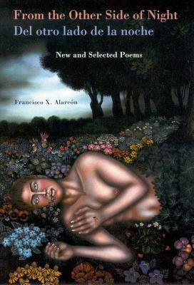 From the Other Side of Night/del Otro Lado de la Noche: New and Selected Poems by Francisco X. Alarcon
