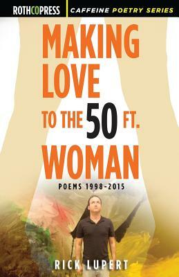 Making Love to the 50 Ft. Woman by Rick Lupert