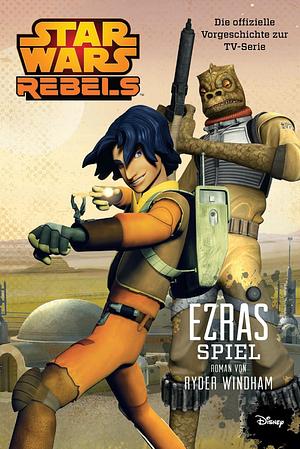 STAR WARS Rebels: Ezras Spiel - Die offizielle Vorgeschichte zur TV-Serie by Ryder Windham